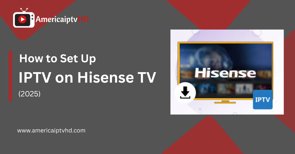 IPTV on Hisense TV in 2025: Don’t Miss Out!